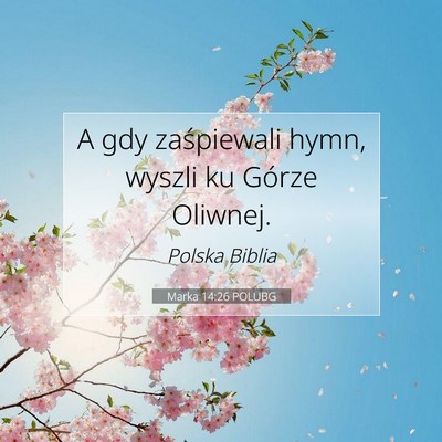 Picture 07 - Marka 14:26 POLUBG - A gdy zaśpiewali hymn, wyszli ku Górze - Bible Verse Picture