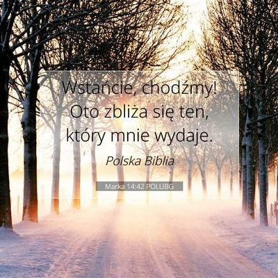 Picture 07 - Marka 14:42 POLUBG - Wstańcie, chodźmy! Oto zbliża się ten, który - Bible Verse Picture