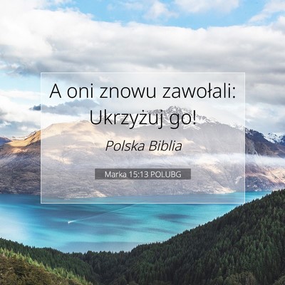 Picture 07 - Marka 15:13 POLUBG - A oni znowu zawołali: Ukrzyżuj - Bible Verse Picture
