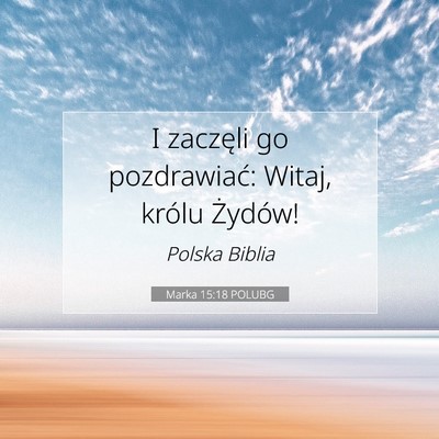 Picture 07 - Marka 15:18 POLUBG - I zaczęli go pozdrawiać: Witaj, królu - Bible Verse Picture