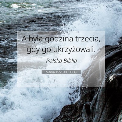 Picture 07 - Marka 15:25 POLUBG - A była godzina trzecia, gdy go - Bible Verse Picture