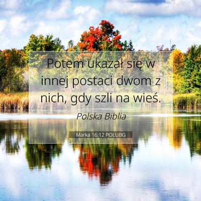 Picture 07 - Marka 16:12 POLUBG - Potem ukazał się w innej postaci dwom z nich, - Bible Verse Picture