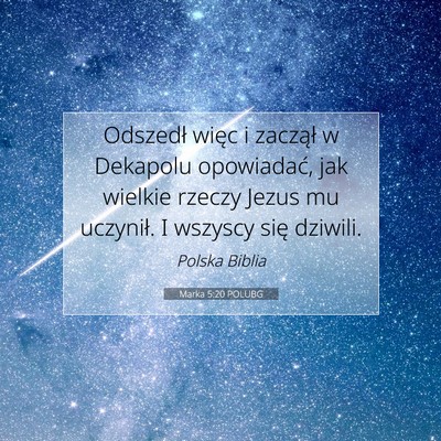 Picture 07 - Marka 5:20 POLUBG - Odszedł więc i zaczął w Dekapolu opowiadać, - Bible Verse Picture