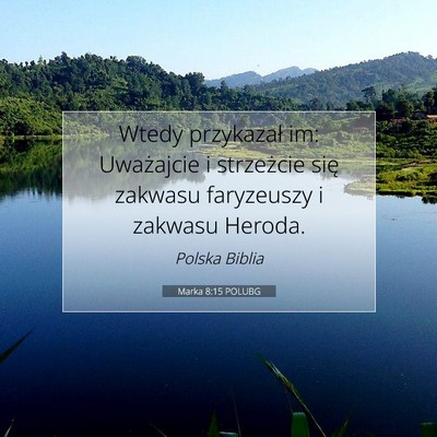 Picture 07 - Marka 8:15 POLUBG - Wtedy przykazał im: Uważajcie i strzeżcie się - Bible Verse Picture