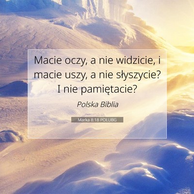 Picture 07 - Marka 8:18 POLUBG - Macie oczy, a nie widzicie, i macie uszy, a nie - Bible Verse Picture