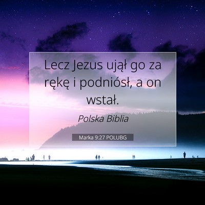 Picture 07 - Marka 9:27 POLUBG - Lecz Jezus ujął go za rękę i podniósł, a on - Bible Verse Picture