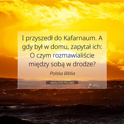 Picture 07 - Marka 9:33 POLUBG - I przyszedł do Kafarnaum. A gdy był w domu, - Bible Verse Picture