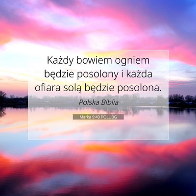 Picture 07 - Marka 9:49 POLUBG - Każdy bowiem ogniem będzie posolony i każda - Bible Verse Picture