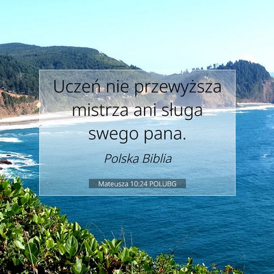Picture 07 - Mateusza 10:24 POLUBG - Uczeń nie przewyższa mistrza ani sługa swego - Bible Verse Picture