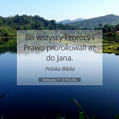 Picture 07 - Mateusza 11:13 POLUBG - Bo wszyscy Prorocy i Prawo prorokowali aż do - Bible Verse Picture