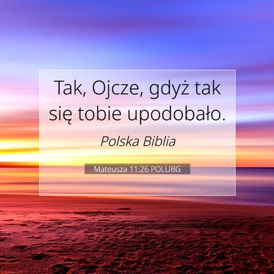 Picture 07 - Mateusza 11:26 POLUBG - Tak, Ojcze, gdyż tak się tobie - Bible Verse Picture
