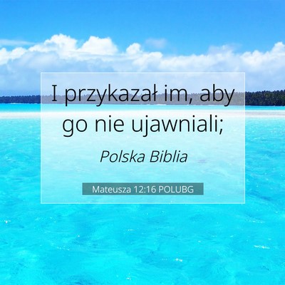 Picture 07 - Mateusza 12:16 POLUBG - I przykazał im, aby go nie - Bible Verse Picture