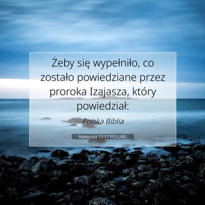 Picture 07 - Mateusza 12:17 POLUBG - Żeby się wypełniło, co zostało powiedziane - Bible Verse Picture