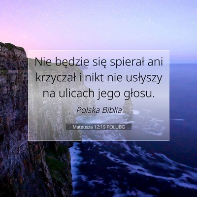 Picture 07 - Mateusza 12:19 POLUBG - Nie będzie się spierał ani krzyczał i nikt - Bible Verse Picture