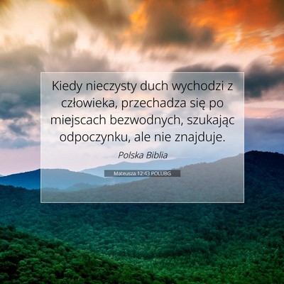 Picture 07 - Mateusza 12:43 POLUBG - Kiedy nieczysty duch wychodzi z człowieka, - Bible Verse Picture