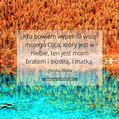 Picture 07 - Mateusza 12:50 POLUBG - Kto bowiem wypełnia wolę mojego Ojca, który - Bible Verse Picture