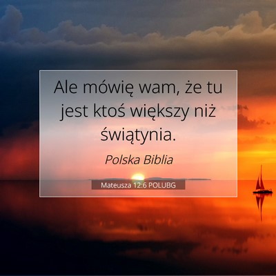 Picture 07 - Mateusza 12:6 POLUBG - Ale mówię wam, że tu jest ktoś większy niż - Bible Verse Picture