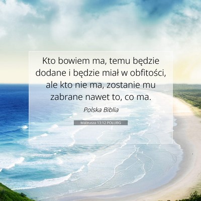Picture 07 - Mateusza 13:12 POLUBG - Kto bowiem ma, temu będzie dodane i będzie - Bible Verse Picture