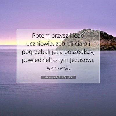Picture 07 - Mateusza 14:12 POLUBG - Potem przyszli jego uczniowie, zabrali ciało i - Bible Verse Picture