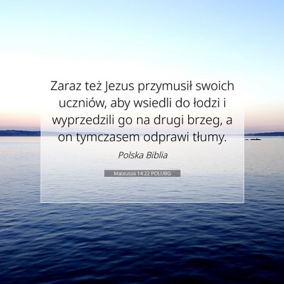 Picture 07 - Mateusza 14:22 POLUBG - Zaraz też Jezus przymusił swoich uczniów, aby - Bible Verse Picture