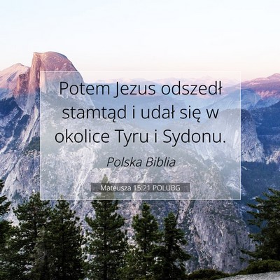 Picture 07 - Mateusza 15:21 POLUBG - Potem Jezus odszedł stamtąd i udał się w - Bible Verse Picture