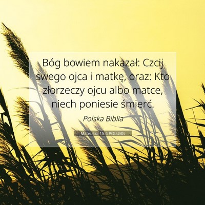 Picture 07 - Mateusza 15:4 POLUBG - Bóg bowiem nakazał: Czcij swego ojca i matkę, - Bible Verse Picture