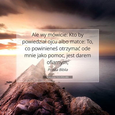 Picture 07 - Mateusza 15:5 POLUBG - Ale wy mówicie: Kto by powiedział ojcu albo - Bible Verse Picture