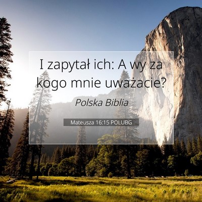 Picture 07 - Mateusza 16:15 POLUBG - I zapytał ich: A wy za kogo mnie - Bible Verse Picture