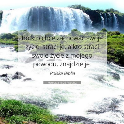 Picture 07 - Mateusza 16:25 POLUBG - Bo kto chce zachować swoje życie, straci je, a - Bible Verse Picture
