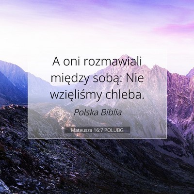 Picture 07 - Mateusza 16:7 POLUBG - A oni rozmawiali między sobą: Nie wzięliśmy - Bible Verse Picture