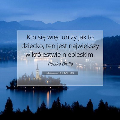 Picture 07 - Mateusza 18:4 POLUBG - Kto się więc uniży jak to dziecko, ten jest - Bible Verse Picture