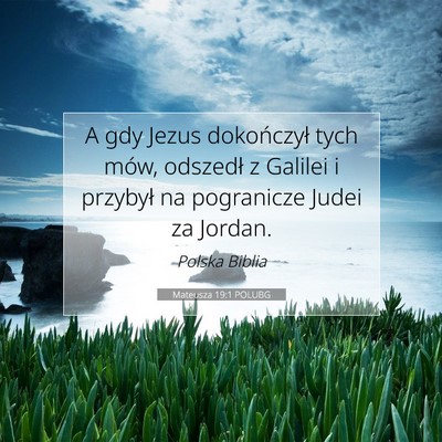 Picture 07 - Mateusza 19:1 POLUBG - A gdy Jezus dokończył tych mów, odszedł z - Bible Verse Picture