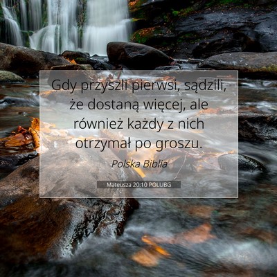 Picture 07 - Mateusza 20:10 POLUBG - Gdy przyszli pierwsi, sądzili, że dostaną - Bible Verse Picture