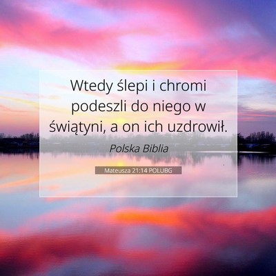Picture 07 - Mateusza 21:14 POLUBG - Wtedy ślepi i chromi podeszli do niego w - Bible Verse Picture