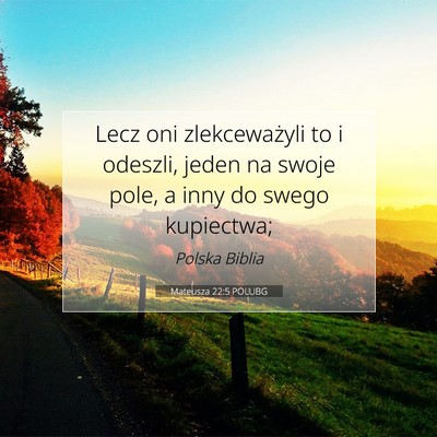 Picture 07 - Mateusza 22:5 POLUBG - Lecz oni zlekceważyli to i odeszli, jeden na - Bible Verse Picture