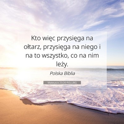 Picture 07 - Mateusza 23:20 POLUBG - Kto więc przysięga na ołtarz, przysięga na - Bible Verse Picture