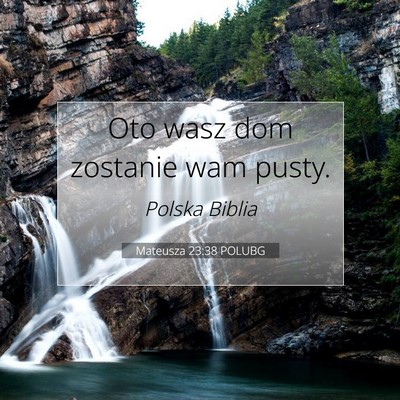 Picture 07 - Mateusza 23:38 POLUBG - Oto wasz dom zostanie wam - Bible Verse Picture