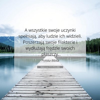 Picture 07 - Mateusza 23:5 POLUBG - A wszystkie swoje uczynki spełniają, aby ludzie - Bible Verse Picture