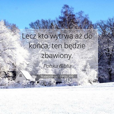 Picture 07 - Mateusza 24:13 POLUBG - Lecz kto wytrwa aż do końca, ten będzie - Bible Verse Picture