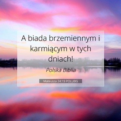 Picture 07 - Mateusza 24:19 POLUBG - A biada brzemiennym i karmiącym w tych - Bible Verse Picture