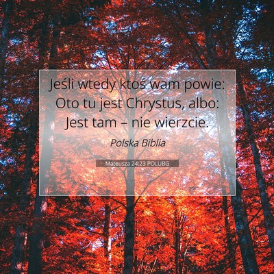 Picture 07 - Mateusza 24:23 POLUBG - Jeśli wtedy ktoś wam powie: Oto tu jest - Bible Verse Picture