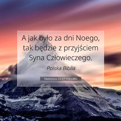 Picture 07 - Mateusza 24:37 POLUBG - A jak było za dni Noego, tak będzie z - Bible Verse Picture