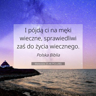 Picture 07 - Mateusza 25:46 POLUBG - I pójdą ci na męki wieczne, sprawiedliwi zaś - Bible Verse Picture