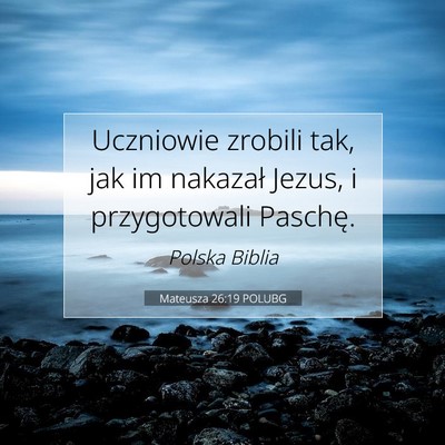 Picture 07 - Mateusza 26:19 POLUBG - Uczniowie zrobili tak, jak im nakazał Jezus, i - Bible Verse Picture