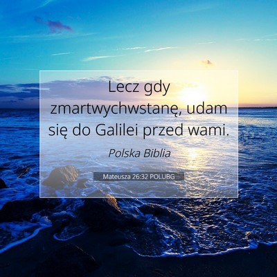 Picture 07 - Mateusza 26:32 POLUBG - Lecz gdy zmartwychwstanę, udam się do Galilei - Bible Verse Picture