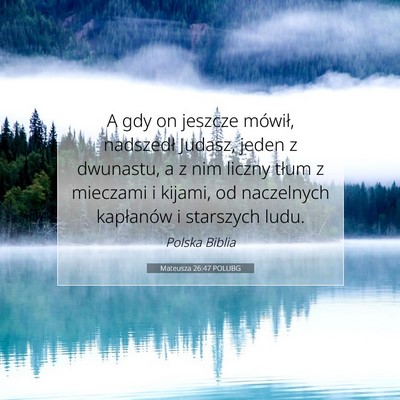 Picture 07 - Mateusza 26:47 POLUBG - A gdy on jeszcze mówił, nadszedł Judasz, jeden - Bible Verse Picture