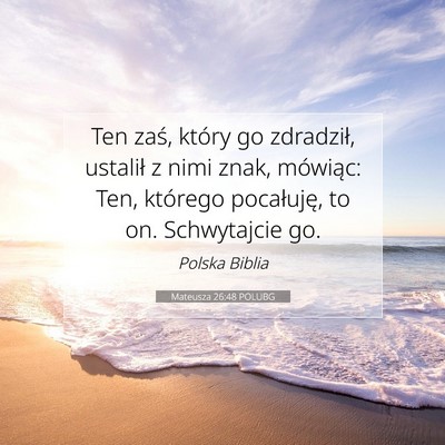Picture 07 - Mateusza 26:48 POLUBG - Ten zaś, który go zdradził, ustalił z nimi - Bible Verse Picture
