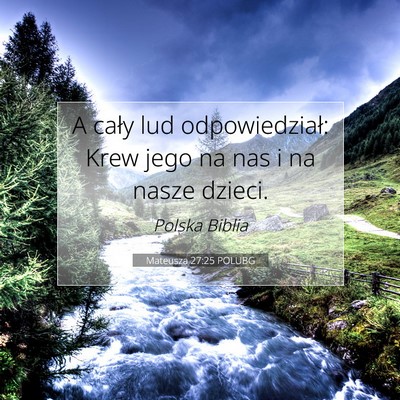 Picture 07 - Mateusza 27:25 POLUBG - A cały lud odpowiedział: Krew jego na nas i na - Bible Verse Picture