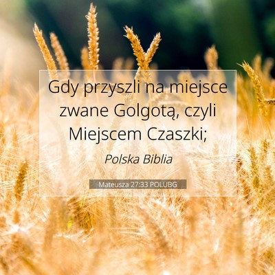 Picture 07 - Mateusza 27:33 POLUBG - Gdy przyszli na miejsce zwane Golgotą, czyli - Bible Verse Picture