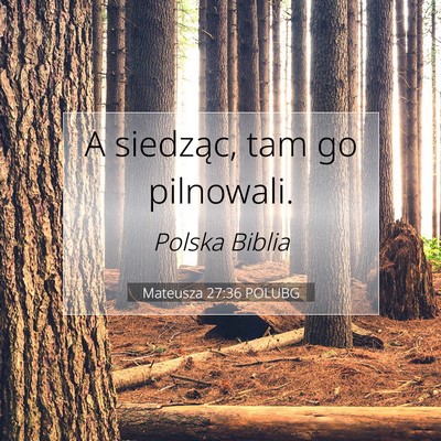 Picture 07 - Mateusza 27:36 POLUBG - A siedząc, tam go - Bible Verse Picture